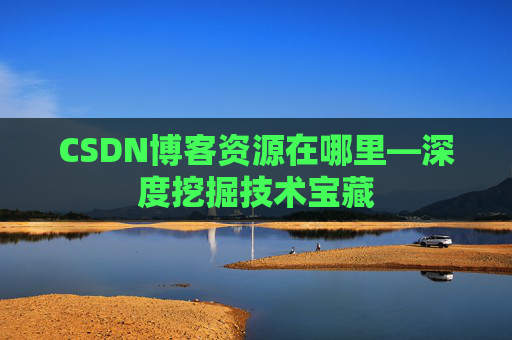 CSDN博客资源在哪里—深度挖掘技术宝藏